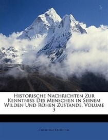 Historische Nachrichten Zur Kenntniss Des Menschen In Seinem Wilden Und Rohen Zustande, Volume 3