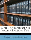 A Bibliography Of Sir Walter Raleigh, Knt