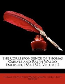The Correspondence Of Thomas Carlyle And Ralph Waldo Emerson, 1834-1872, Volume 2