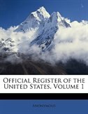 Official Register Of The United States, Volume 1