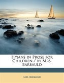 Hymns In Prose For Children / By Mrs. Barbauld