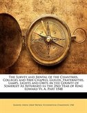 The Survey And Rental Of The Chantries, Colleges And Free Chapels, Guilds, Fraternities, Lamps, Lights And Obits In The County Of Somerset As Returned In The 2n