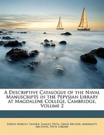 A Descriptive Catalogue Of The Naval Manuscripts In The Pepysian Library At Magdalene College, Cambridge, Volume 2
