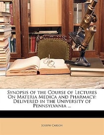 Synopsis Of The Course Of Lectures On Materia Medica And Pharmacy