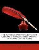 The Autobiography Of Lieutenant-general Sir Harry Smith, Baronet Of Aliwal On The Sutlej Vol. 1