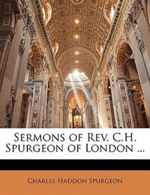 Sermons Of Rev. C.h. Spurgeon Of London ...