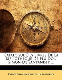 Catalogue Des Livres De La Bibliotheque De Feu Don Simon De Santander.