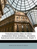 Verzeichnis Der in Der Formerei Der Königl. Museen Käuflichen Gipsabgüsse, Part 1