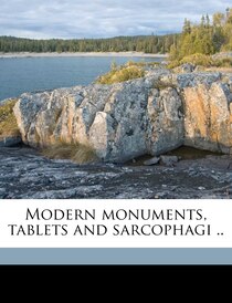 Modern monuments, tablets and sarcophagi ..