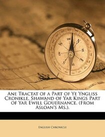 Ane Tractat of a Part of Ye Yngliss Cronikle, Shawand of Yar Kings Part of Yar Ewill Gouernance. (From Asloan''s Ms.).