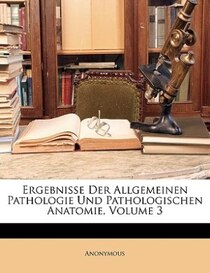 Ergebnisse Der Allgemeinen Pathologie Und Pathologischen Anatomie, Volume 3