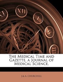 The Medical Time And Gazette. A Journal Of Medical Science,