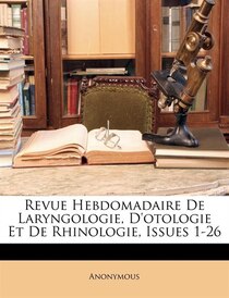 Revue Hebdomadaire De Laryngologie, D''otologie Et De Rhinologie, Issues 1-26