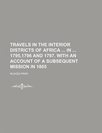 Travels In The Interior Districts Of Africa In 1795,1796 And 1797. With An Account Of A Subsequent Mission In 1805