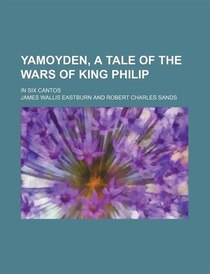 Yamoyden, A Tale Of The Wars Of King Philip; In Six Cantos