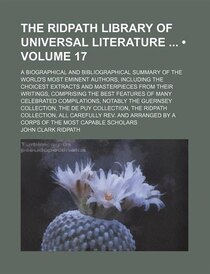 The Ridpath Library Of Universal Literature (volume 17); A Biographical And Bibliographical Summary Of The World''s Most Eminent Authors, Including The Choicest