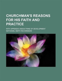 Churchman''s Reasons For His Faith And Practice; With Appendix Ondoctrine Of Development