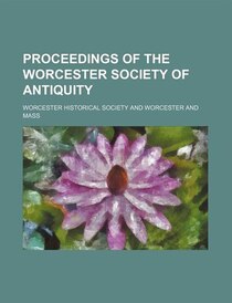Proceedings Of The Worcester Society Of Antiquity (volume 15)