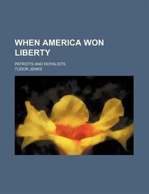 When America Won Liberty; Patriots And Royalists