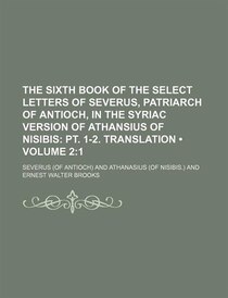 The Sixth Book Of The Select Letters Of Severus, Patriarch Of Antioch, In The Syriac Version Of Athansius Of Nisibis (volume 2