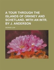 A Tour Through The Islands Of Orkney And Schetland, With An Intr. By J. Anderson