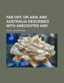Far Off, Or Asia And Australia Described With Anecdotes And
