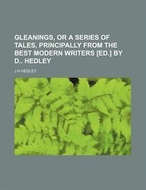 Gleanings, Or A Series Of Tales, Principally From The Best Modern Writers [ed.] By D Hedley