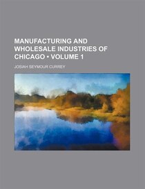 Manufacturing And Wholesale Industries Of Chicago (volume 1)