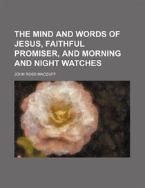 The Mind And Words Of Jesus, Faithful Promiser, And Morning And Night Watches