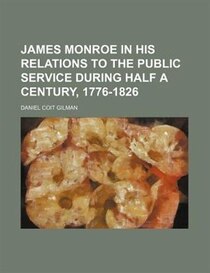 James Monroe In His Relations To The Public Service During Half A Century, 1776-1826