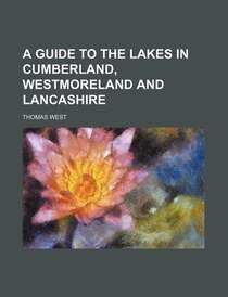 A Guide To The Lakes In Cumberland, Westmoreland And Lancashire
