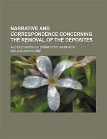 Narrative And Correspondence Concerning The Removal Of The Deposites; And Occurrences Connected Therewith