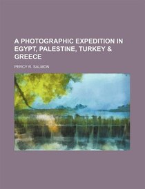A Photographic Expedition In Egypt, Palestine, Turkey & Greece