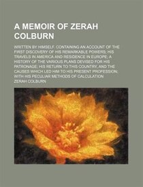 A Memoir Of Zerah Colburn; Written By Himself. Containing An Account Of The First Discovery Of His Remarkable Powers His Travels In America And Residence In Eur