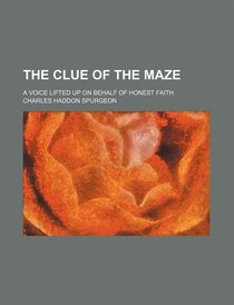 The Clue Of The Maze; A Voice Lifted Up On Behalf Of Honest Faith