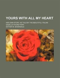 Yours With All My Heart; Her Own Story, As Told By The Beautiful Italian Gazelle-hound Fairy