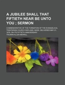 A Jubilee Shall That Fiftieth Near Be Unto You; Sermon. Commemorative Of The Formation Of The Evangelical Trinitarian Church Wayland, Mass. Delivered May 21, 18