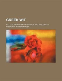 Greek Wit; A Collection Of Smart Sayings And Anecdotes