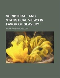 Scriptural And Statistical Views In Favor Of Slavery