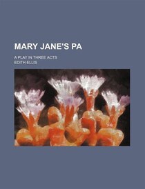 Mary Jane''s Pa; A Play In Three Acts