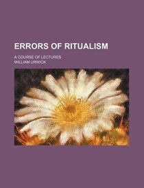 Errors Of Ritualism; A Course Of Lectures
