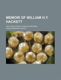 Memoir Of William H.y. Hackett; With Selections From His Writings