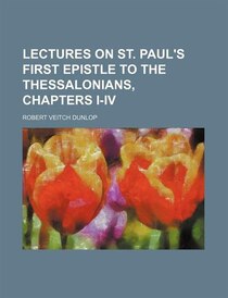 Lectures On St. Paul''s First Epistle To The Thessalonians, Chapters I-iv
