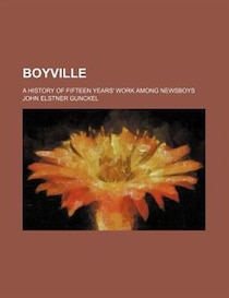Boyville; A History Of Fifteen Years'' Work Among Newsboys