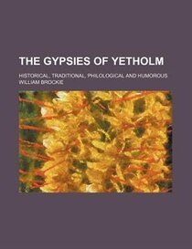 The Gypsies Of Yetholm; Historical, Traditional, Philological And Humorous