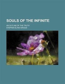 Souls Of The Infinite; An Outline Of The Truth