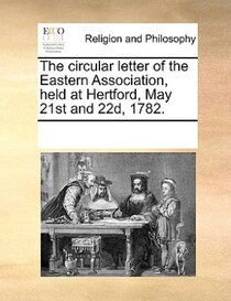 The Circular Letter Of The Eastern Association, Held At Hertford, May 21st And 22d, 1782.