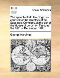 The Speech Of Mr. Hardinge, As Counsel For The Directors Of The East India Company, At The Bar Of The House Of Lords, On Tuesday The 16th Of December, 1783.