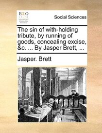 The Sin Of With-holding Tribute, By Running Of Goods, Concealing Excise, &c. ... By Jasper Brett, ...