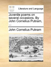 Juvenile Poems On Several Occasions. By John Cornelius Putnam, ...